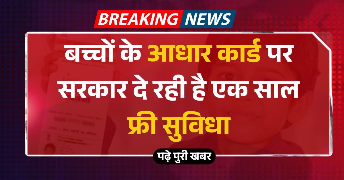 बच्चों के आधार कार्ड पर सरकार दे रही है एक साल फ्री सुविधा, Aadhar Card Govt Free Service