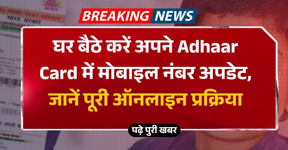 घर बैठे करें अपने Adhaar Card में मोबाइल नंबर अपडेट, जानें पूरी ऑनलाइन प्रक्रिया