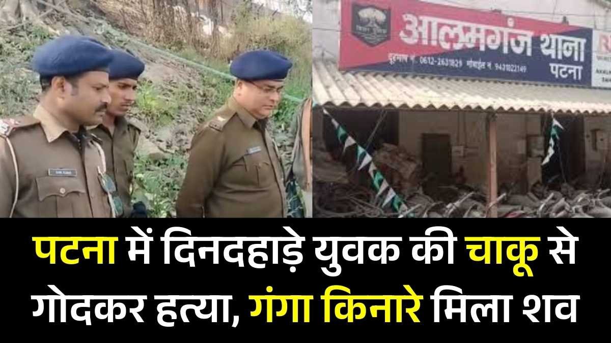 पटना में दिनदहाड़े युवक की चाकू से गोदकर हत्या, गंगा किनारे मिला शव