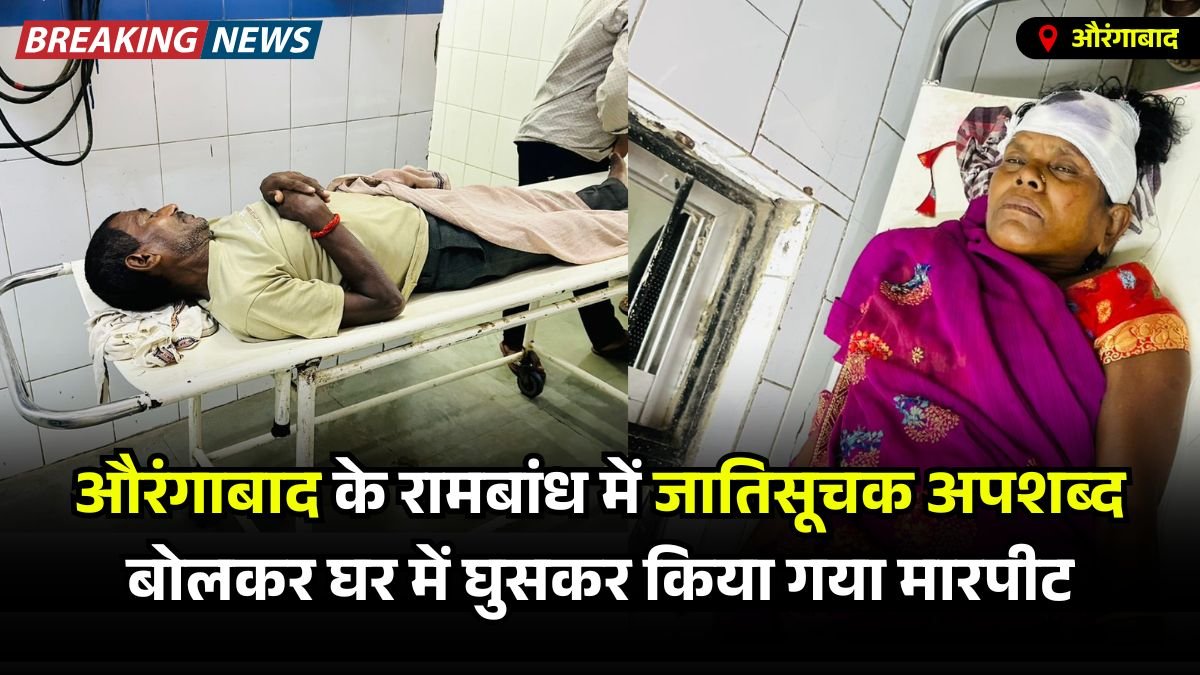 औरंगाबाद के रामबांध में जातिसूचक अपशब्द बोलकर घर में घुसकर किया गया मारपीट