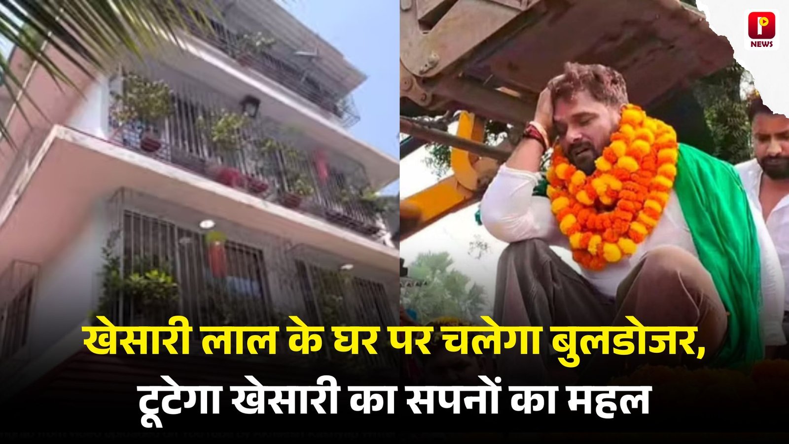 खेसारी लाल यादव के घर पर चलेगा बुलडोजर, टूटेगा खेसारी का सपनों का महल