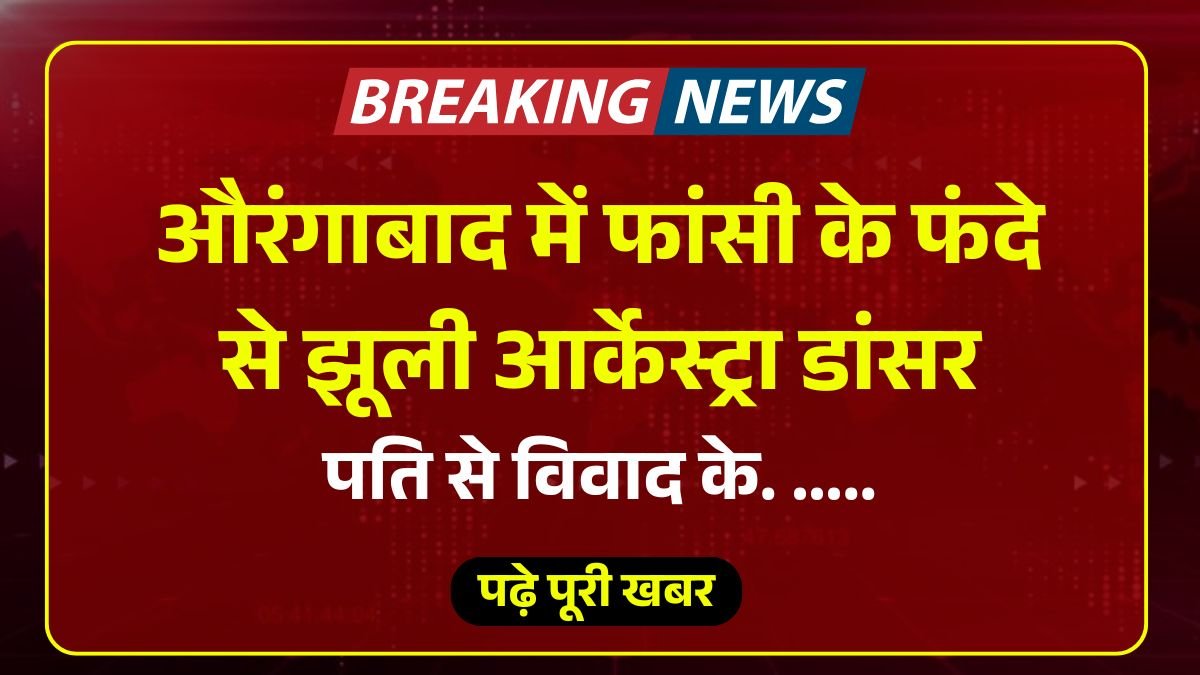 औरंगाबाद में फांसी के फंदे से झूली आर्केस्ट्रा डांसर, पति से विवाद के बाद उठाई कदम