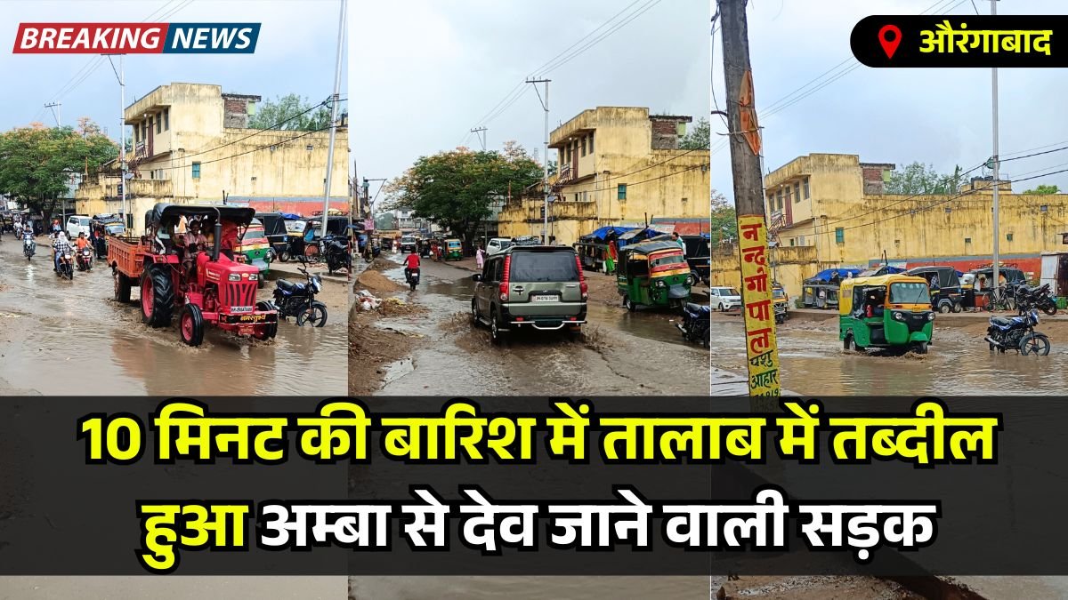 औरंगाबाद: 10 मिनट की बारिश में तालाब में तब्दील हुआ अम्बा से देव जाने वाली सड़क
