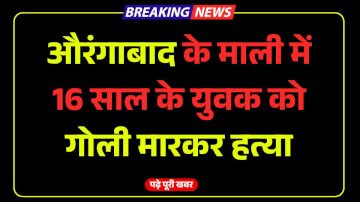 औरंगाबाद के माली में दिनदहाड़े 16 साल के युवक को गोली मारकर अपराधियों ने कि हत्या