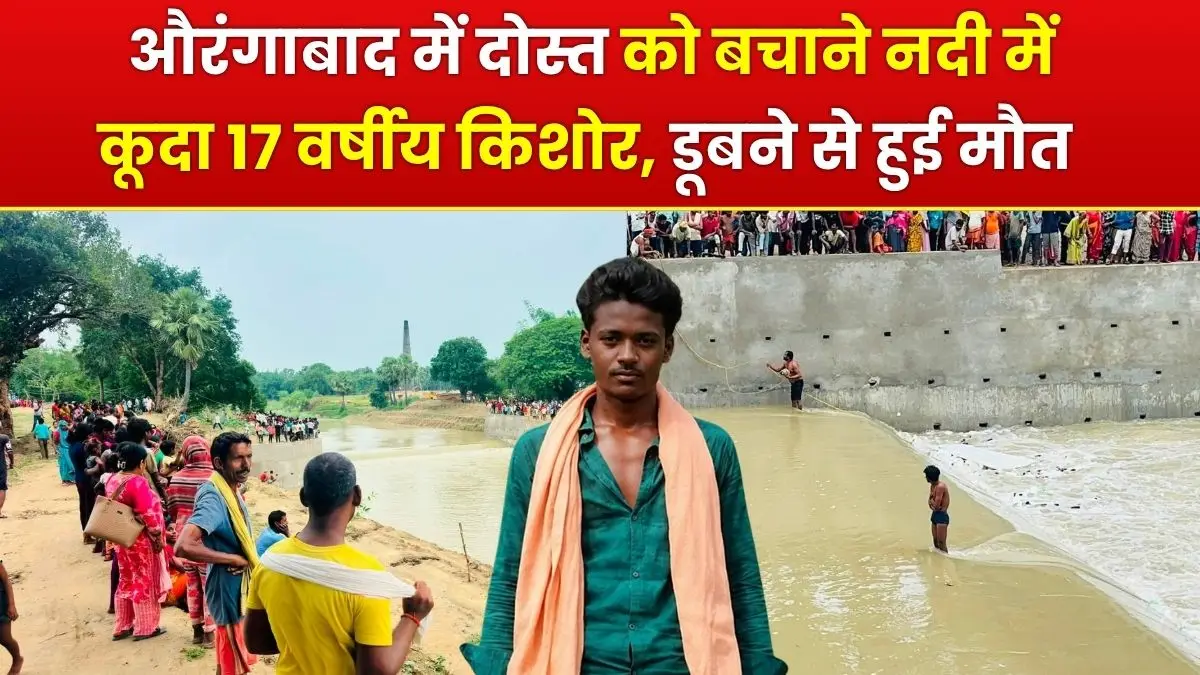 औरंगाबाद में दोस्त को बचाने नदी में कूदा 17 वर्षीय किशोर, डूबने से हुई मौत 