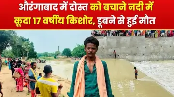 औरंगाबाद में दोस्त को बचाने नदी में कूदा 17 वर्षीय किशोर, डूबने से हुई मौत 