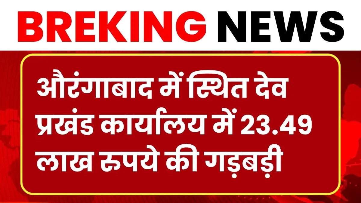 औरंगाबाद में स्थित देव प्रखंड कार्यालय में 23.49 लाख रुपये की गड़बड़ी, एक कर्मचारी को किया गया गिरफ्तार
