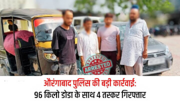 औरंगाबाद पुलिस की बड़ी कार्रवाई: 96 किलो डोडा के साथ 4 तस्कर गिरफ्तार, पंजाब और स्थानीय नेटवर्क का खुलासा