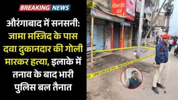 औरंगाबाद में सनसनी: जामा मस्जिद के पास दवा दुकानदार की गोली मारकर हत्या, इलाके में तनाव के बाद भारी पुलिस बल तैनात