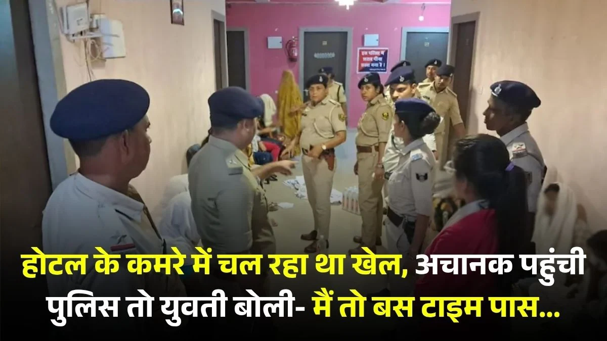 होटल के कमरे में चल रहा था खेल, अचानक पहुंची पुलिस तो युवती बोली- मैं तो बस टाइम पास... 