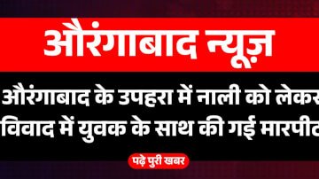 औरंगाबाद के उपहरा में नाली को लेकर विवाद में युवक के साथ की गई मारपीट