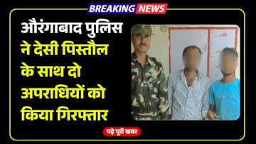 औरंगाबाद पुलिस ने देसी पिस्तौल के साथ दो अपराधियों को किया गिरफ्तार