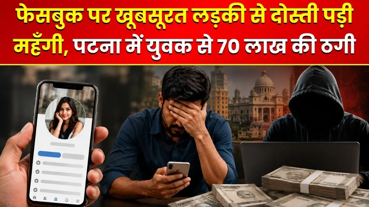 फेसबुक पर खूबसूरत लड़की से दोस्ती पड़ी महँगी, पटना में युवक से 70 लाख की ठगी 