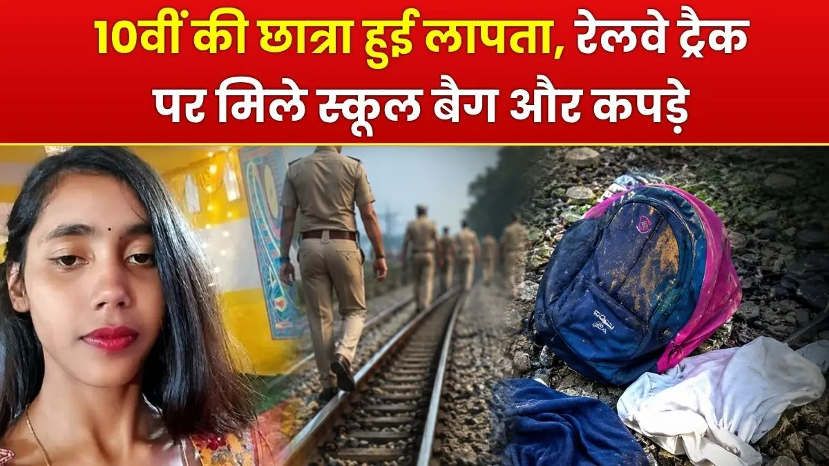 10वीं की छात्रा हुई लापता, रेलवे ट्रैक पर मिले स्कूल बैग और कपड़े, परिजनों का भारी हंगामा 