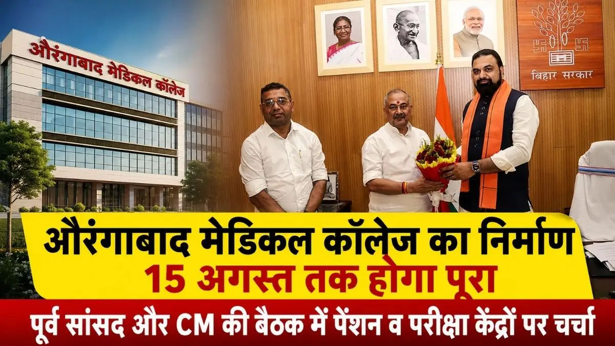 औरंगाबाद मेडिकल कॉलेज का निर्माण 15 अगस्त तक होगा पूरा, पूर्व सांसद और CM की बैठक में पेंशन व परीक्षा केंद्रों पर चर्चा 