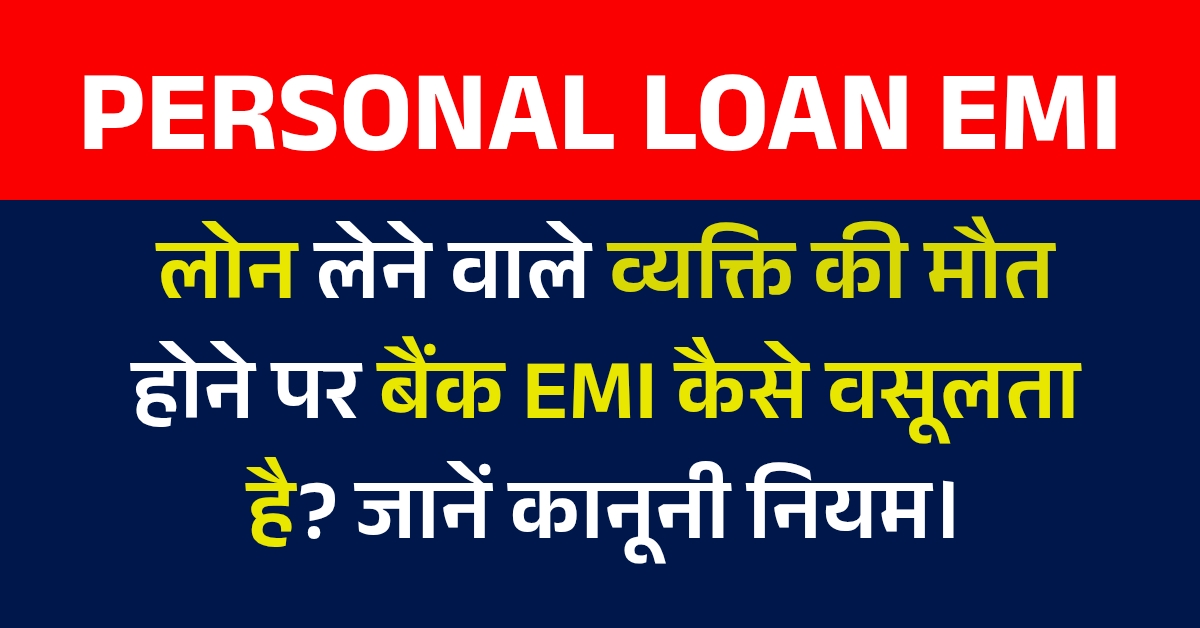 पर्सनल लोन लेने वाले की मौत पर बैंक EMI कैसे वसूलता है? जानें कानूनी नियम।