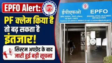 PF Claim Delay Alart: अगर आपने भी किया है PF क्लेम, तो पढ़ लें यह जरूरी खबर, अगले 2 हफ्ते तक हो सकती है देरी