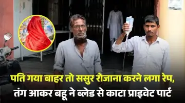 पति गया बाहर तो ससुर रोजाना करने लगा रेप, तंग आकर बहू ने ब्लेड से काटा प्राइवेट पार्ट