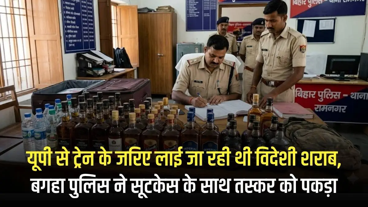 यूपी से ट्रेन के जरिए लाई जा रही थी विदेशी शराब, बगहा पुलिस ने सूटकेस के साथ तस्कर को पकड़ा