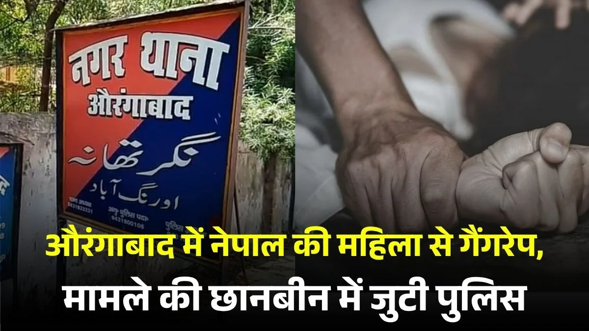 Aurangabad Crime: औरंगाबाद में नेपाल की महिला से गैंगरेप, मामले की छानबीन में जुटी पुलिस