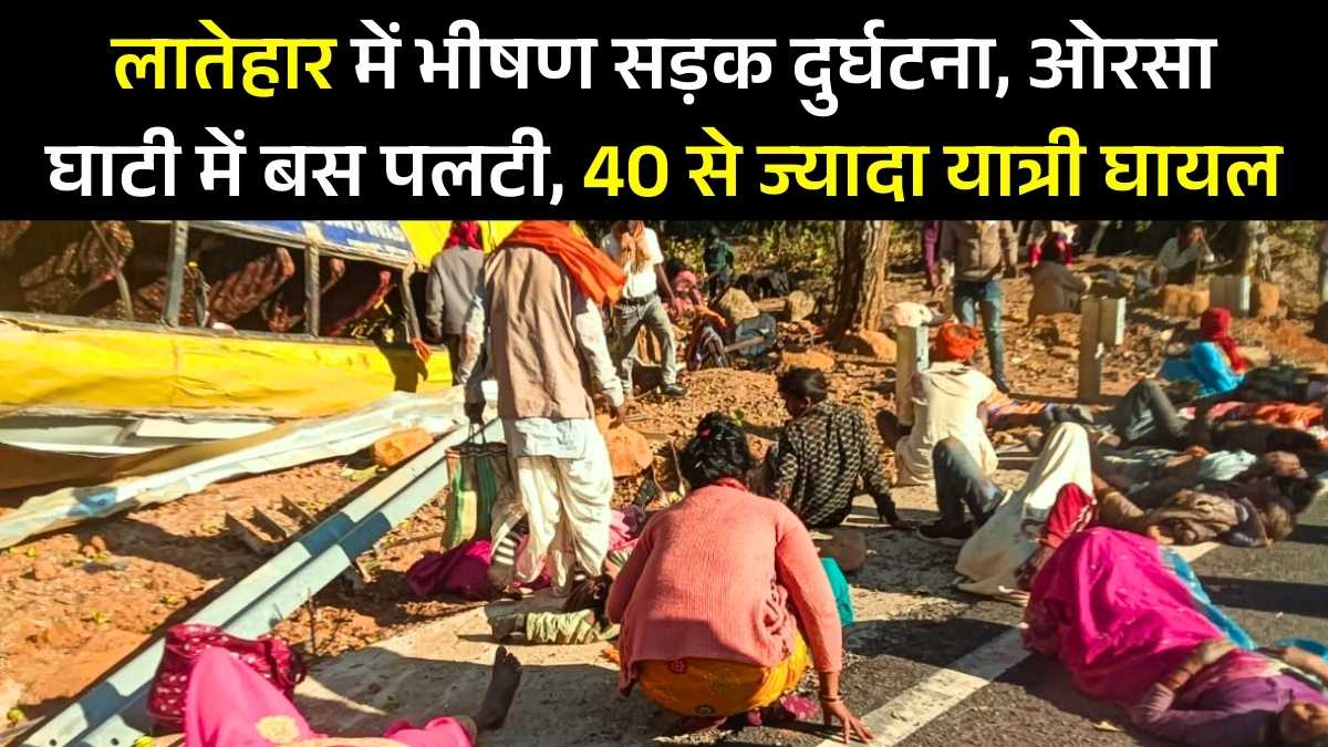 झारखंड के लातेहार में भीषण सड़क दुर्घटना, ओरसा घाटी में बस पलटी, 40 से ज्यादा यात्री घायल