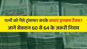 Income Tax Saving Tips: पत्नी के खाते में पैसे ट्रांसफर करने से पहले जान लें Clubbing of Income का यह नियम, वरना टैक्स छूट की जगह मिल सकता है नोटिस