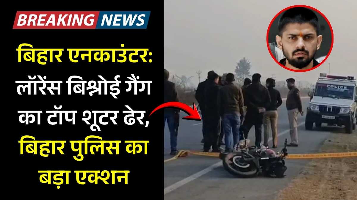 बिहार एनकाउंटर: लॉरेंस बिश्नोई गैंग का टॉप शूटर ढेर, बिहार पुलिस का बड़ा एक्शन