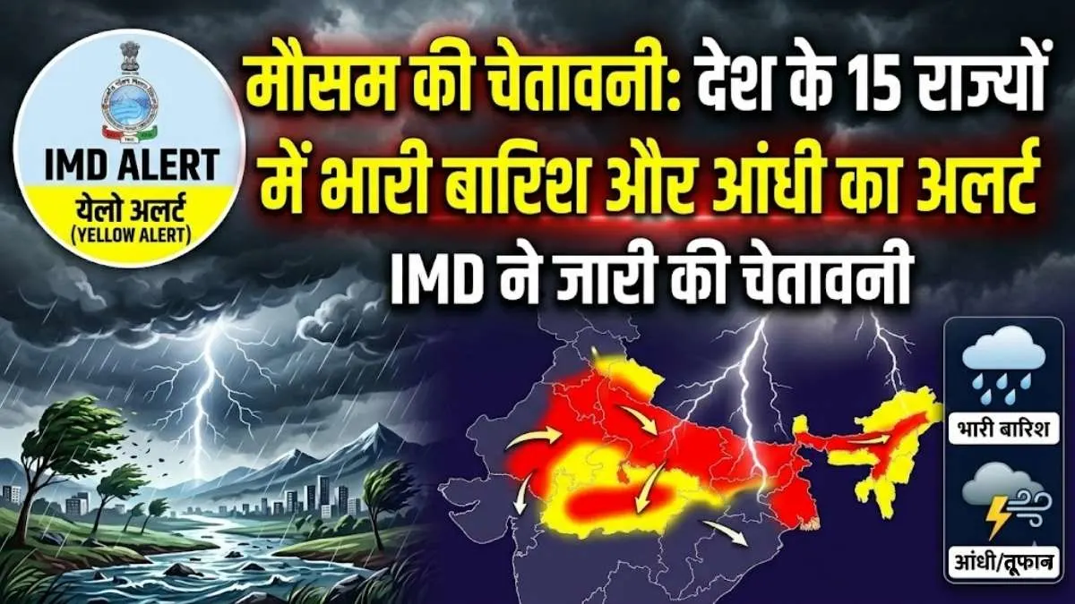 मौसम की चेतावनी: देश के 15 राज्यों में भारी बारिश और आंधी का अलर्ट, IMD ने जारी की चेतावनी
