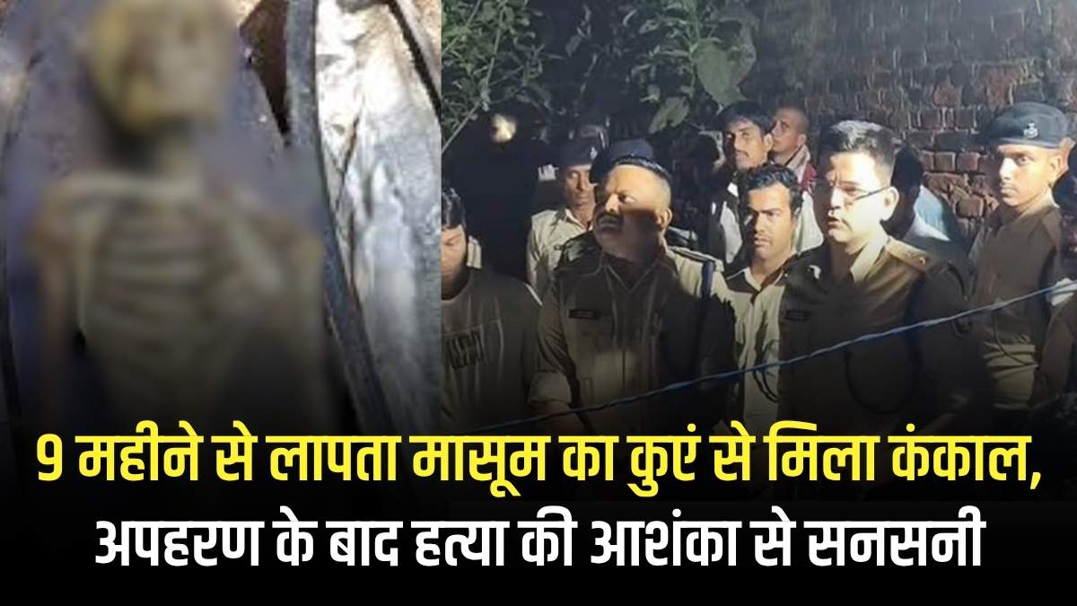 9 महीने से लापता मासूम का कुएं से मिला कंकाल, अपहरण के बाद हत्या की आशंका से सनसनी