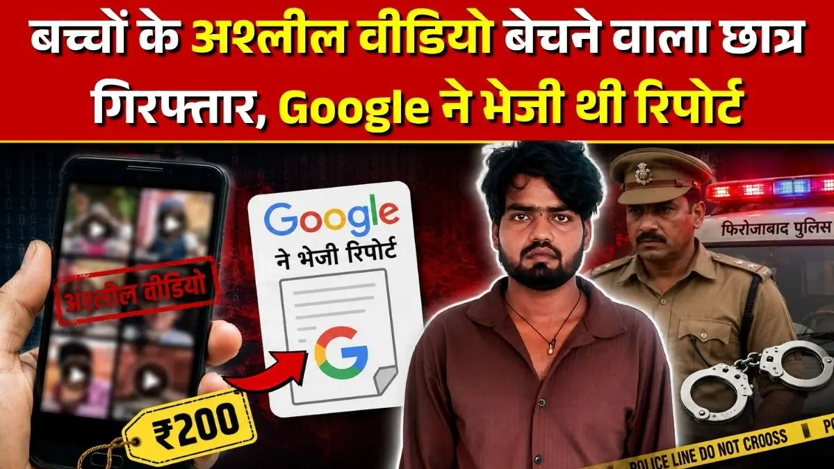 फिरोजाबाद में ₹200 में बच्चों के अश्लील वीडियो बेचने वाला छात्र गिरफ्तार, Google ने भेजी थी रिपोर्ट 