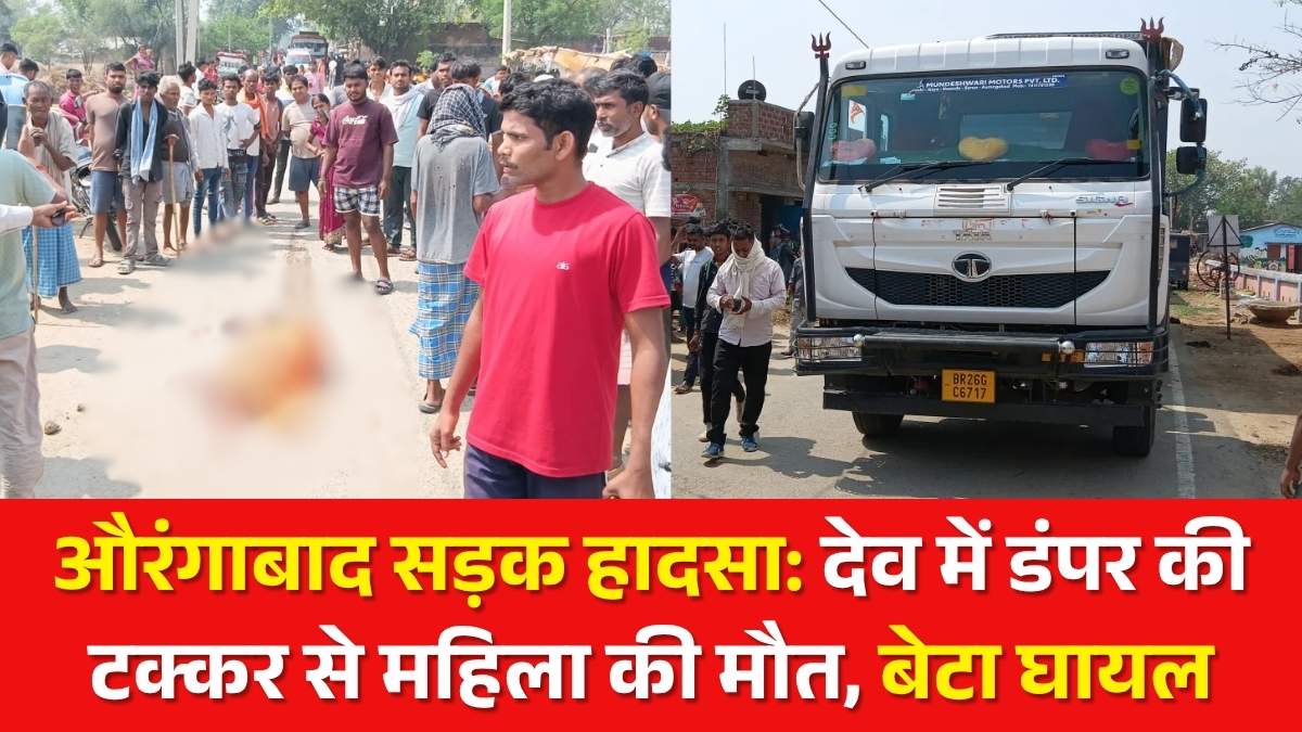 औरंगाबाद सड़क हादसा: देव में डंपर की टक्कर से महिला की मौत, बेटा घायल, ग्रामीणों ने किया सड़क जाम